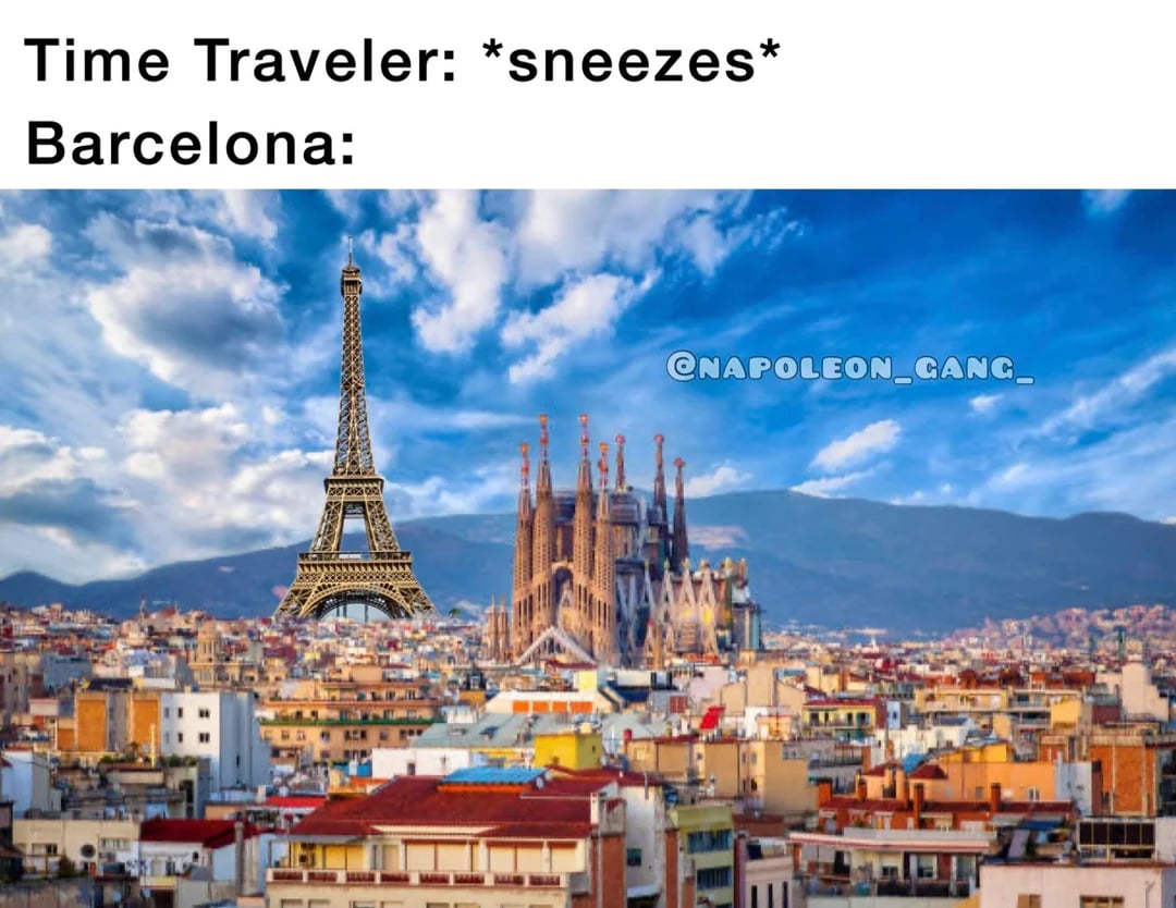 Meme of Barcelona skyline with the Eiffel Tower next to the Sagrada Familia, captioned "Time Traveler: sneezes Barcelona:" referencing a humorous historical mix-up.